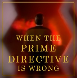 When The Prime Directive Is Wrong